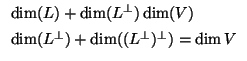 $\displaystyle \begin{array}{l}
\dim (L) + \dim(L^{\perp})\dim(V) \\  [1ex] \dim (L^{\perp})+\dim ((L^{\perp})^{\perp})=\dim V
\end{array}$