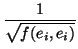 $\displaystyle {\frac{{1}}{{\sqrt{f(e_{i},e_{i})}}}}$