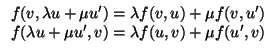 $\displaystyle \begin{array}{l}
f(v,\lambda u+\mu u')=\lambda f(v,u)+\mu f(v,u')\\  f(\lambda u+\mu u',v)=\lambda f(u,v)+\mu f(u',v)
\end{array}$