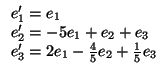 $\displaystyle \begin{array}{l}
e'_{1}=e_{1}\\  e'_{2}=-5e_{1}+e_{2}+e_{3}\\  e'_{3}=2e_{1}-\frac{4}{5}e_{2}+\frac{1}{5}e_{3}
\end{array}$