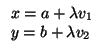 $\displaystyle \begin{array}{l}
x=a + \lambda v_{1}\\  y=b + \lambda v_{2}
\end{array}$