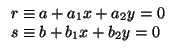 $\displaystyle \begin{array}{l}
r\equiv a + a_{1}x+a_{2}y=0\\  s\equiv b + b_{1}x+b_{2}y=0
\end{array}$