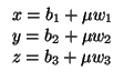 $\displaystyle \begin{array}{l}
x=b_{1}+\mu w_{1}\\  y=b_{2}+\mu w_{2}\\  z=b_{3}+\mu w_{3}
\end{array}$