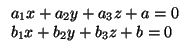 $\displaystyle \begin{array}{l}
a_{1}x+a_{2}y+a_{3}z+a=0\\  b_{1}x+b_{2}y+b_{3}z+b=0
\end{array}$