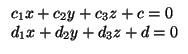 $\displaystyle \begin{array}{l}
c_{1}x+c_{2}y+c_{3}z+c=0\\  d_{1}x+d_{2}y+d_{3}z+d=0
\end{array}$
