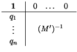 $\displaystyle \begin{array}{c\vert c}
{\bf 1}& \begin{array}{ccc} 0 & \dots & 0...
...\begin{array}{c}
q_{1}\\
\vdots\\
q_{n}
\end{array}&
(M')^{-1}
\end{array}$